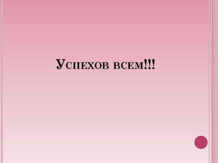 УСПЕХОВ ВСЕМ!!! 