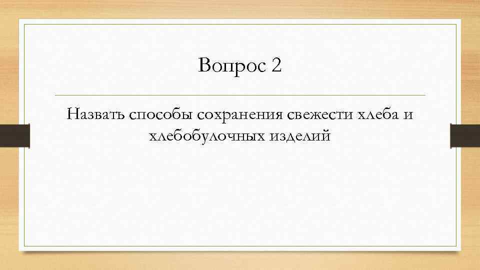 Вопрос 2 Назвать способы сохранения свежести хлеба и хлебобулочных изделий 