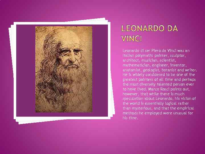 Leonardo di ser Piero da Vinci was an Italian polymath: painter, sculptor, architect, musician,
