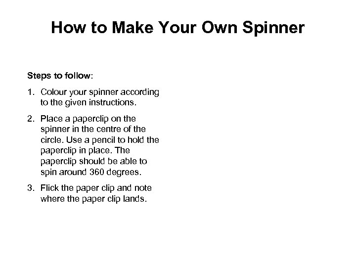 How to Make Your Own Spinner Steps to follow: 1. Colour your spinner according