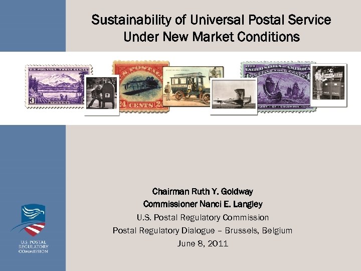 Sustainability of Universal Postal Service Under New Market Conditions Chairman Ruth Y. Goldway Commissioner