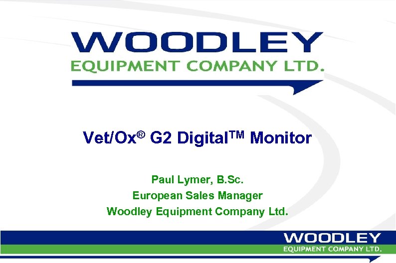 Vet/Ox® G 2 Digital. TM Monitor Paul Lymer, B. Sc. European Sales Manager Woodley