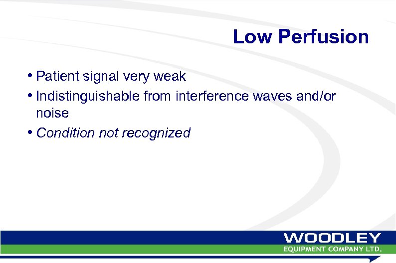 Low Perfusion • Patient signal very weak • Indistinguishable from interference waves and/or noise