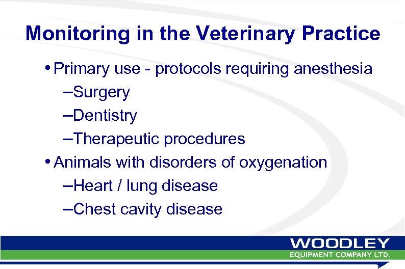 Monitoring in the Veterinary Practice • Primary use - protocols requiring anesthesia –Surgery –Dentistry