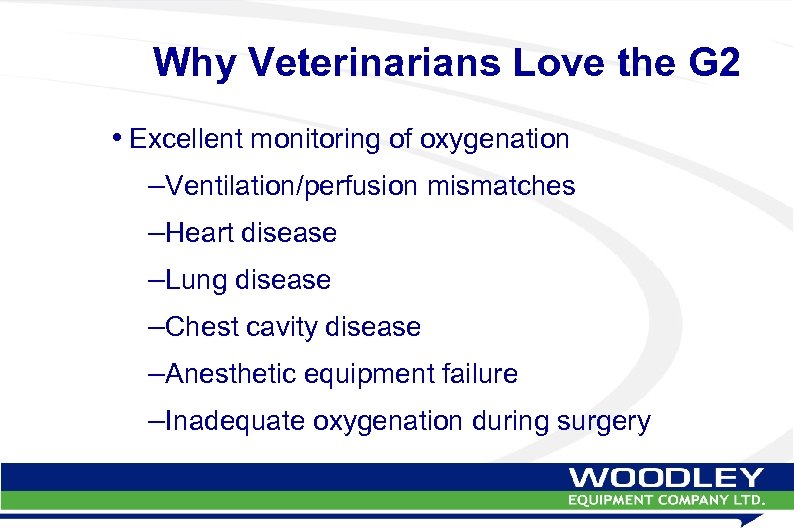 Why Veterinarians Love the G 2 • Excellent monitoring of oxygenation –Ventilation/perfusion mismatches –Heart