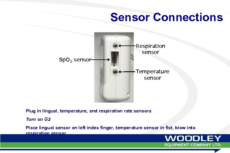 Sensor Connections Respiration sensor Sp. O 2 sensor Temperature sensor Plug in lingual, temperature,