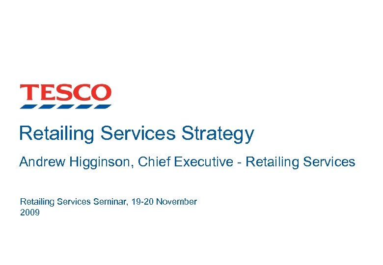 Retailing Services Strategy Andrew Higginson, Chief Executive - Retailing Services Seminar, 19 -20 November