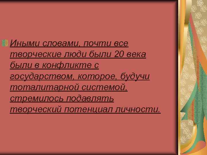 Иными словами, почти все творческие люди были 20 века были в конфликте с государством,