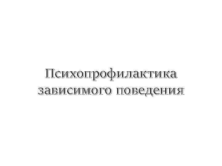 Психопрофилактика зависимого поведения 