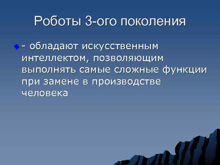 Роботы 3 -ого поколения u- обладают искусственным интеллектом, позволяющим выполнять самые сложные функции при