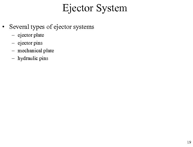 Ejector System • Several types of ejector systems – – ejector plate ejector pins