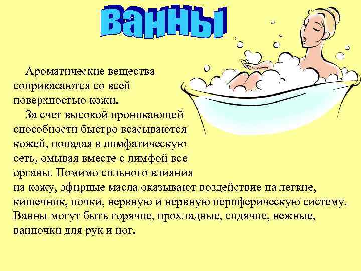 Ароматические вещества соприкасаются со всей поверхностью кожи. За счет высокой проникающей способности быстро всасываются