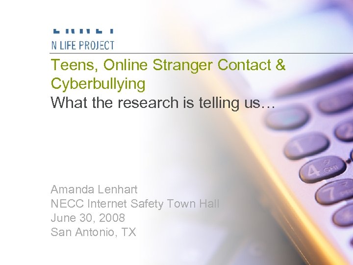 Teens, Online Stranger Contact & Cyberbullying What the research is telling us… Amanda Lenhart