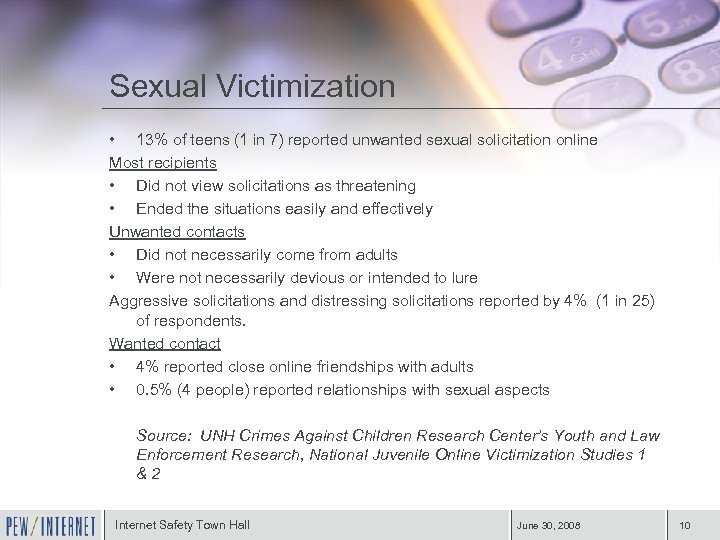 Sexual Victimization • 13% of teens (1 in 7) reported unwanted sexual solicitation online