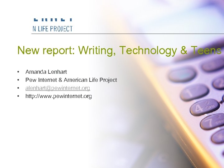 New report: Writing, Technology & Teens • • Amanda Lenhart Pew Internet & American