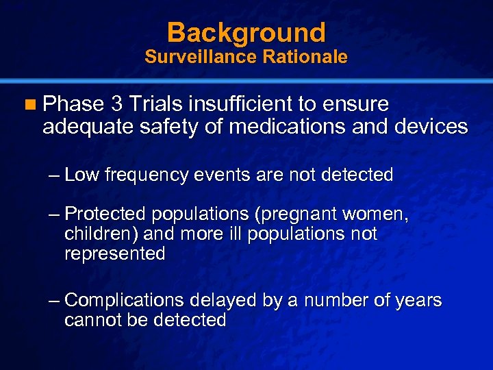 Slide 3 © 2003 By Default! Background Surveillance Rationale n Phase 3 Trials insufficient