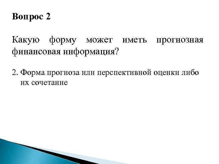 Вопрос 2 Какую форму может иметь финансовая информация? прогнозная 2. Форма прогноза или перспективной