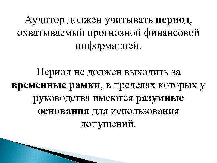 Аудитор должен учитывать период, охватываемый прогнозной финансовой информацией. Период не должен выходить за временные