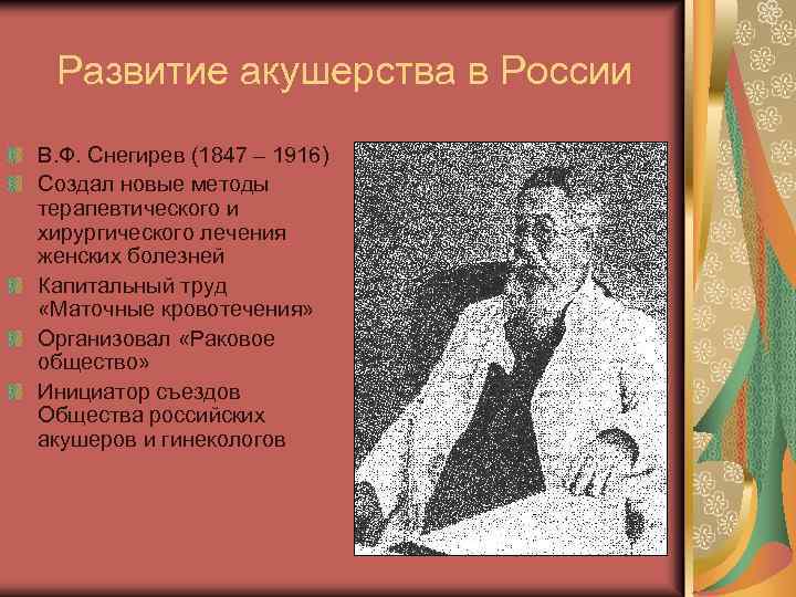 Развитие акушерства в России В. Ф. Снегирев (1847 – 1916) Создал новые методы терапевтического