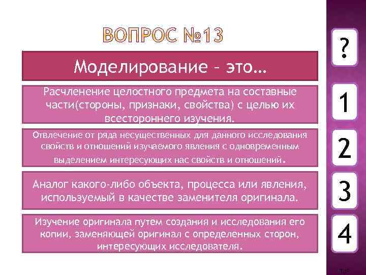 Моделирование – это… ? Расчленение целостного предмета на составные части(стороны, признаки, свойства) с целью