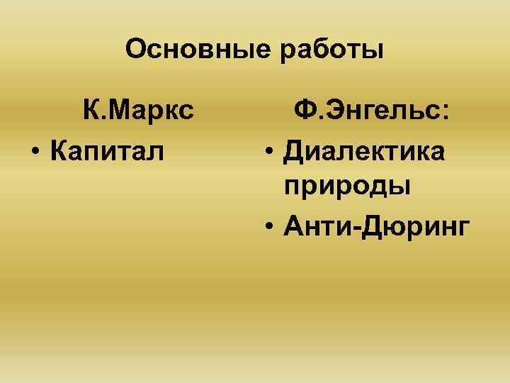 Основные работы К. Маркс • Капитал Ф. Энгельс: • Диалектика природы • Анти-Дюринг 