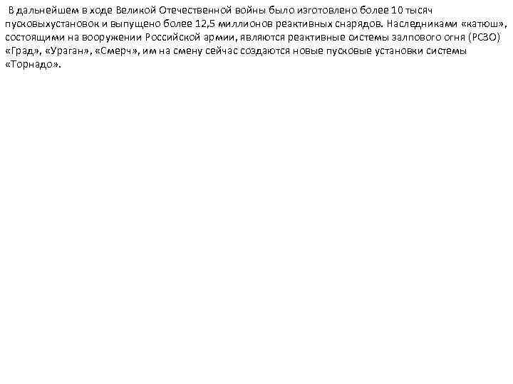 В дальнейшем в ходе Великой Отечественной войны было изготовлено более 10 тысяч пусковыхустановок и