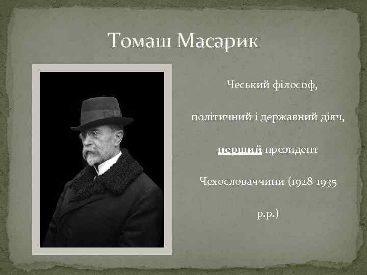 Томаш Масарик Чеський філософ, політичний і державний діяч, перший президент Чехословаччини (1928 -1935 р.