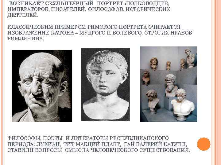 ВОЗНИКАЕТ СКУЛЬПТУРНЫЙ ПОРТРЕТ : ПОЛКОВОДЦЕВ, ИМПЕРАТОРОВ, ПИСАТЕЛЕЙ, ФИЛОСОФОВ, ИСТОРИЧЕСКИХ ДЕЯТЕЛЕЙ. КЛАССИЧЕСКИМ ПРИМЕРОМ РИМСКОГО ПОРТРЕТА