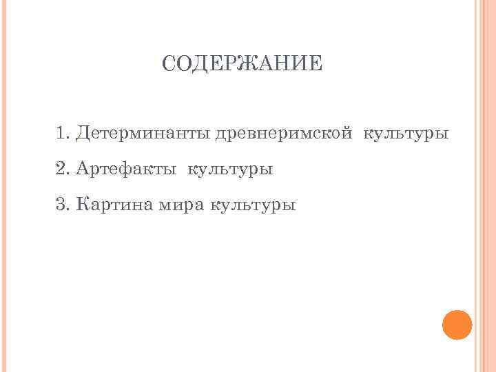 СОДЕРЖАНИЕ 1. Детерминанты древнеримской культуры 2. Артефакты культуры 3. Картина мира культуры 