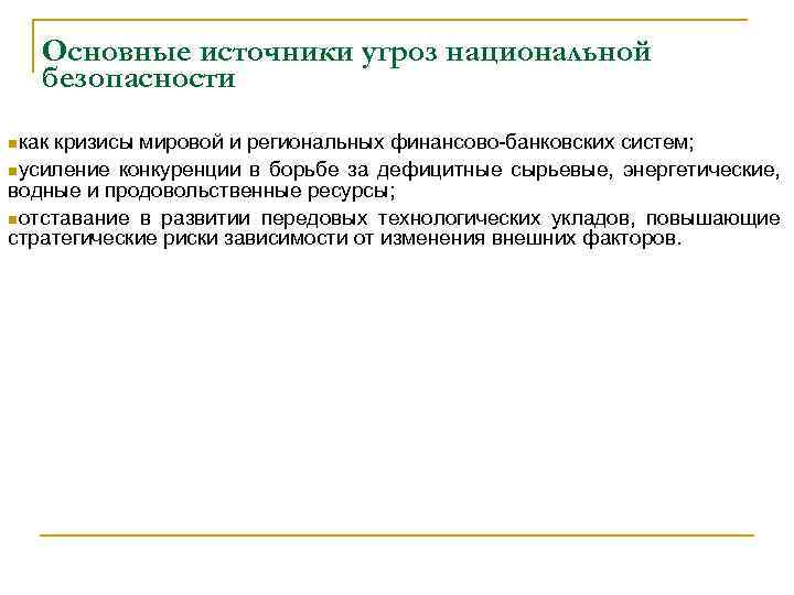 Основные источники угроз национальной безопасности nкак кризисы мировой и региональных финансово-банковских систем; nусиление конкуренции