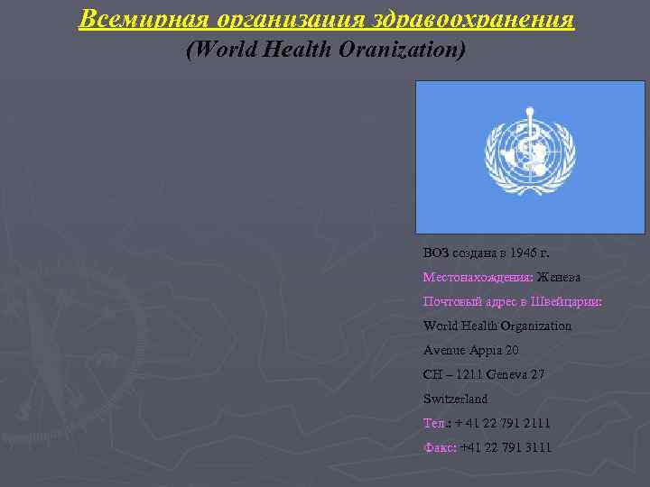 Всемирная организация здравоохранения (World Health Oranization) ВОЗ создана в 1946 г. Местонахождения: Женева Почтовый