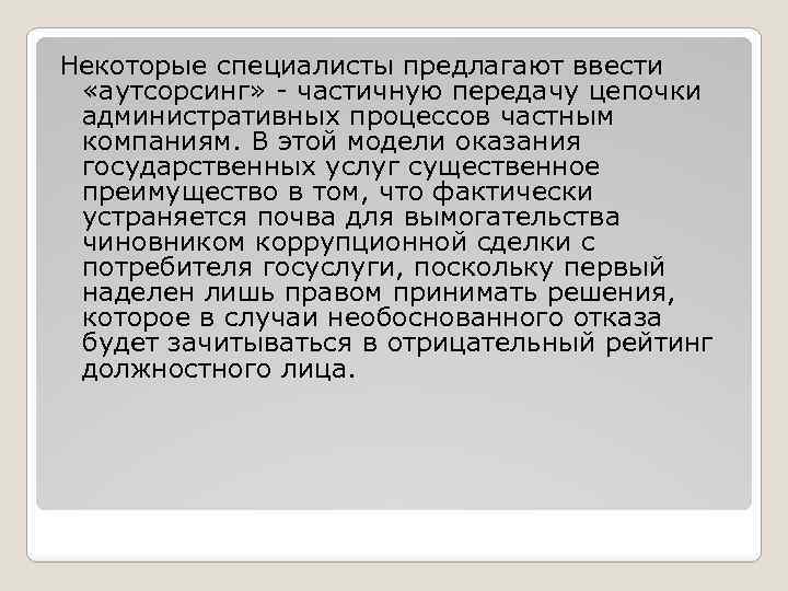 Некоторые специалисты предлагают ввести «аутсорсинг» - частичную передачу цепочки административных процессов частным компаниям. В