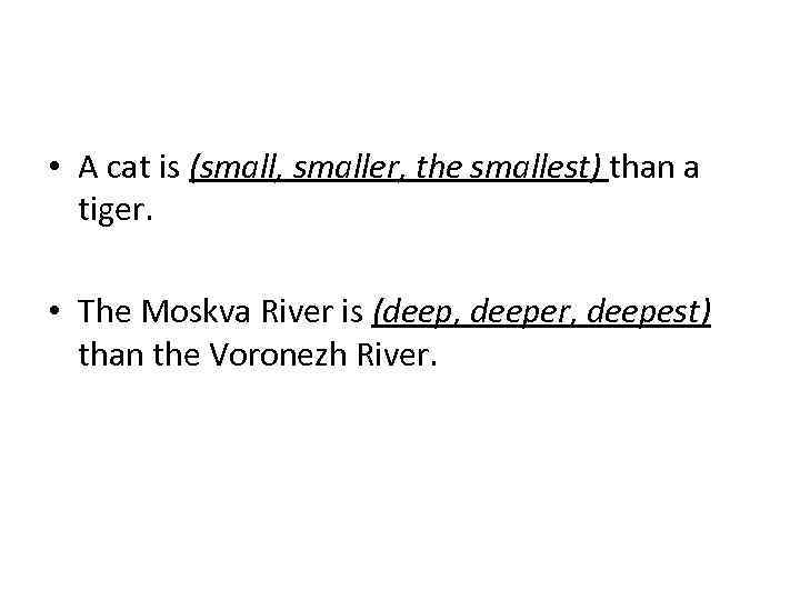 • A cat is (small, smaller, the smallest) than a tiger. • The