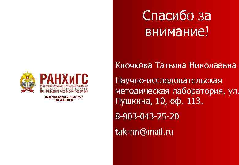 Спасибо за внимание! Клочкова Татьяна Николаевна НИЖЕГОРОДСКИЙ ИНСТИТУТ УПРАВЛЕНИЯ Научно-исследовательская методическая лаборатория, ул. Пушкина,