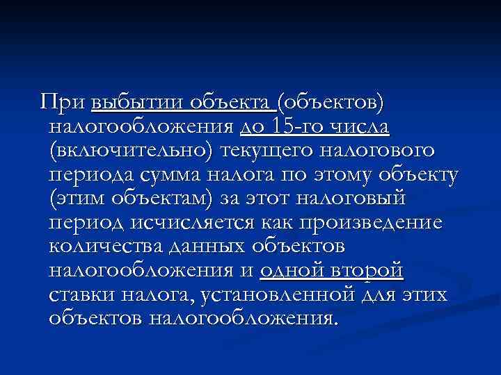 При выбытии объекта (объектов) налогообложения до 15 -го числа (включительно) текущего налогового периода сумма