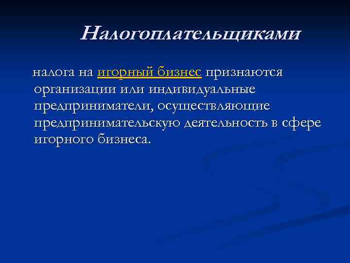 Налогоплательщиками налога на игорный бизнес признаются организации или индивидуальные предприниматели, осуществляющие предпринимательскую деятельность в