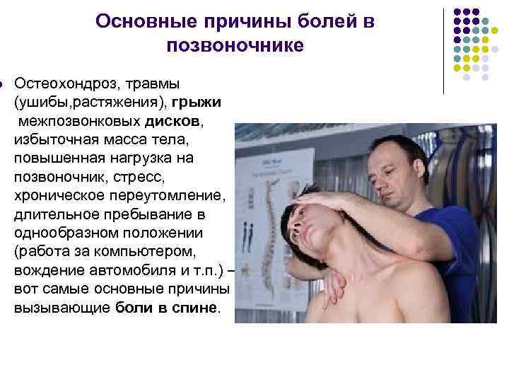 l Основные причины болей в позвоночнике Остеохондроз, травмы (ушибы, растяжения), грыжи межпозвонковых дисков, избыточная