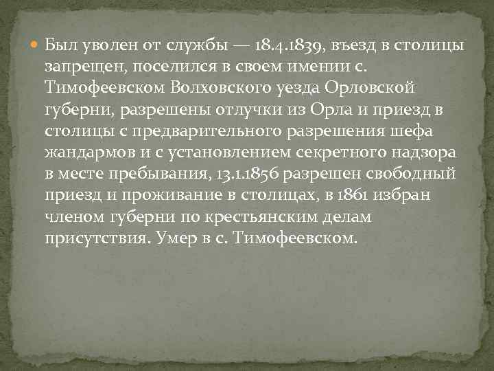  Был уволен от службы — 18. 4. 1839, въезд в столицы запрещен, поселился