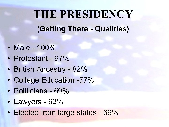 THE PRESIDENCY (Getting There - Qualities) • • Male - 100% Protestant - 97%