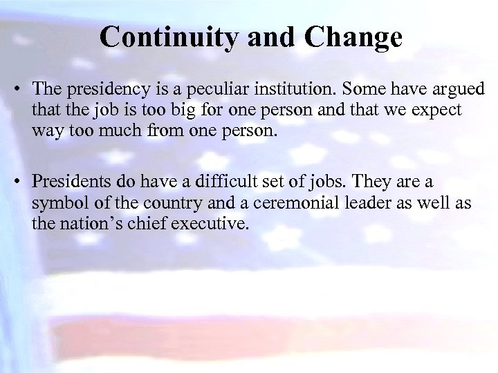 Continuity and Change • The presidency is a peculiar institution. Some have argued that