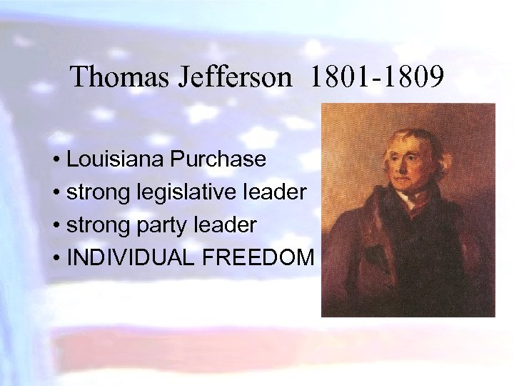 Thomas Jefferson 1801 -1809 • Louisiana Purchase • strong legislative leader • strong party