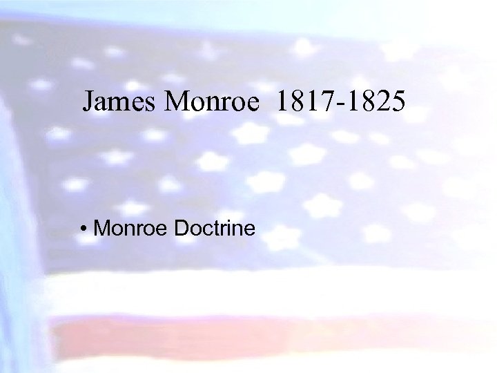 James Monroe 1817 -1825 • Monroe Doctrine 