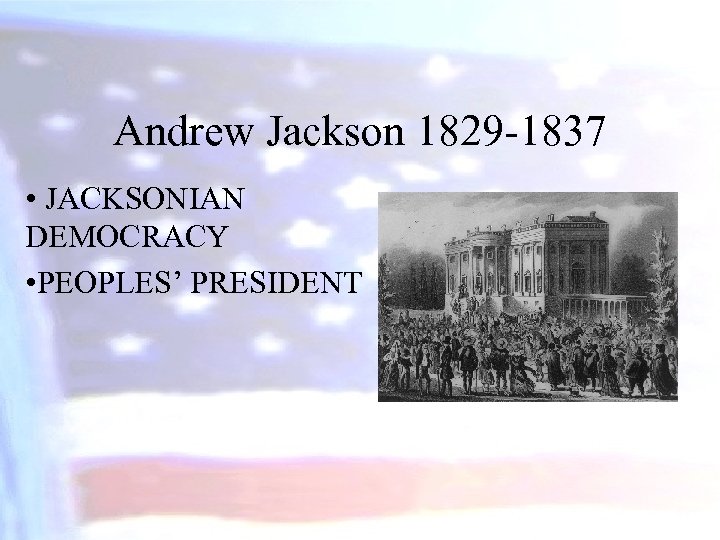 Andrew Jackson 1829 -1837 • JACKSONIAN DEMOCRACY • PEOPLES’ PRESIDENT 