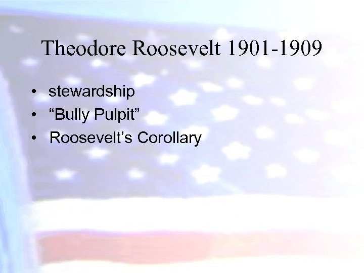 Theodore Roosevelt 1901 -1909 • stewardship • “Bully Pulpit” • Roosevelt’s Corollary 