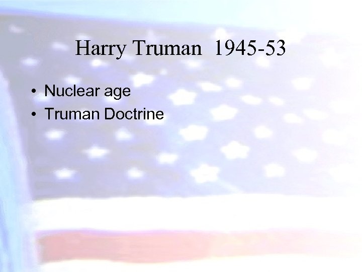 Harry Truman 1945 -53 • Nuclear age • Truman Doctrine 
