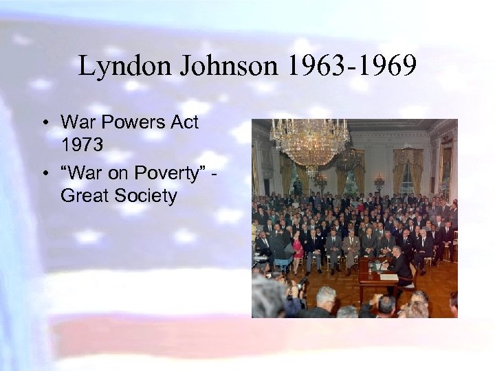 Lyndon Johnson 1963 -1969 • War Powers Act 1973 • “War on Poverty” Great