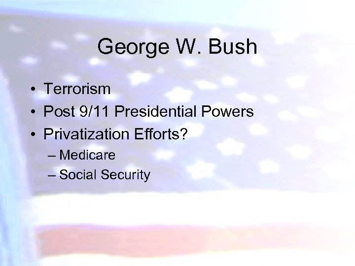 George W. Bush • Terrorism • Post 9/11 Presidential Powers • Privatization Efforts? –