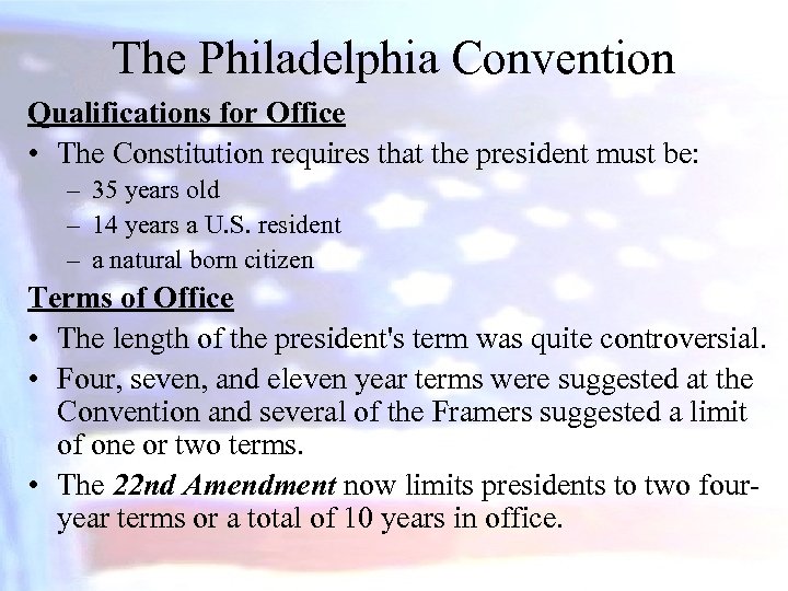 The Philadelphia Convention Qualifications for Office • The Constitution requires that the president must