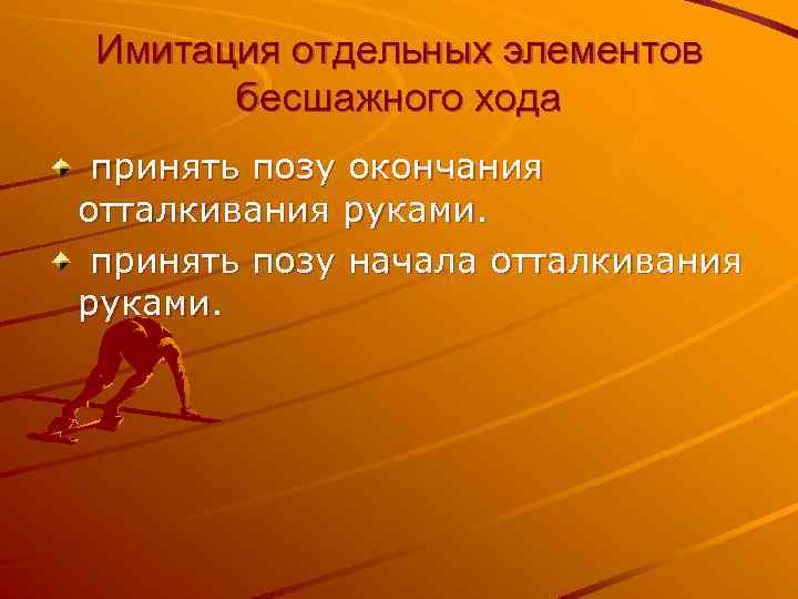 Имитация отдельных элементов бесшажного хода принять позу окончания отталкивания руками. принять позу начала отталкивания