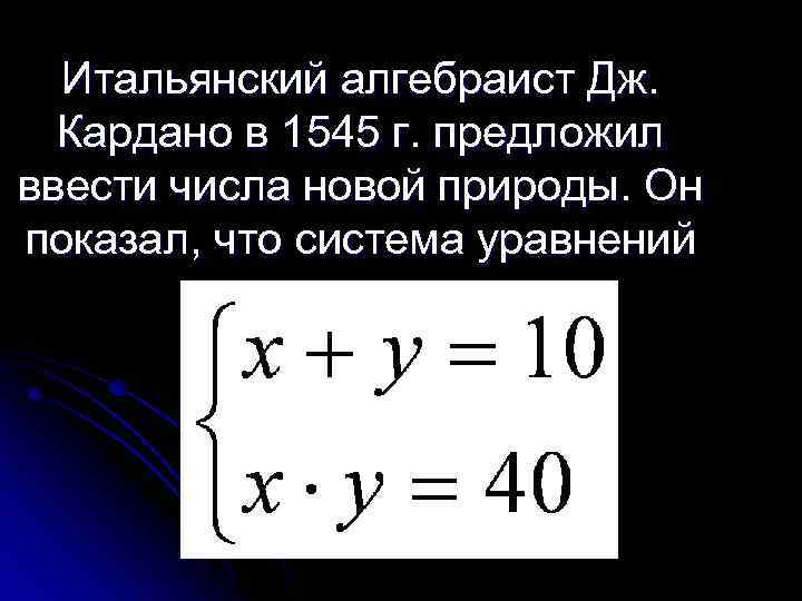 Итальянский алгебраист Дж. Кардано в 1545 г. предложил ввести числа новой природы. Он показал,